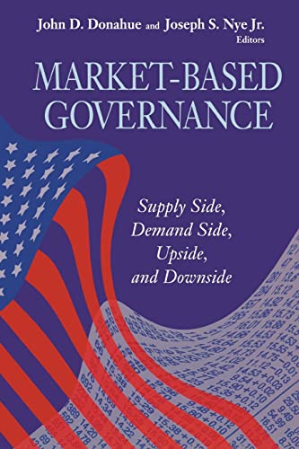 Donahue, John D. Market-Based Governance, Supply Side, Demand Side, Upside, And Downside (Visions Of Governance In The 21st Century)
