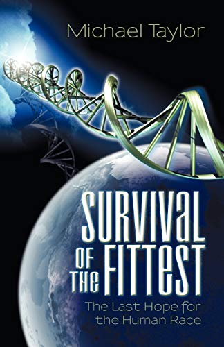 Survival Of The Fittest: The Last Hope for the Human Race