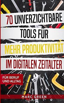 70 unverzichtbare Tools für mehr Produktivität im digitalen Zeitalter: Für Beruf und Alltag