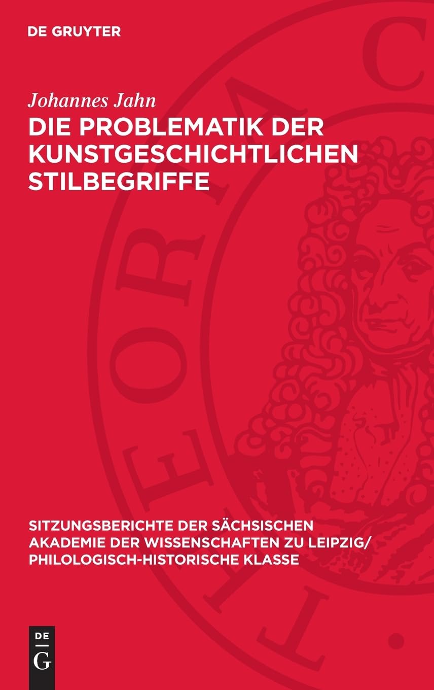 Die Problematik der kunstgeschichtlichen Stilbegriffe (Sitzungsberichte der Sächsischen Akademie der Wissenschaften zu Leipzig/ Philologisch-Historische Klasse, 112,4)
