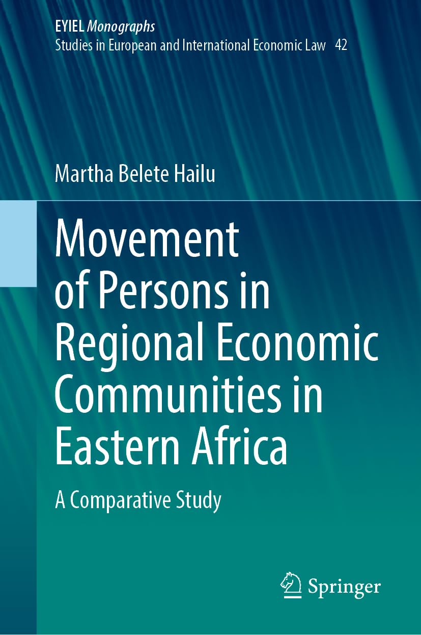 Movement of Persons in Regional Economic Communities in Eastern Africa: A Comparative Study (European Yearbook of International Economic Law, 42, Band 42)