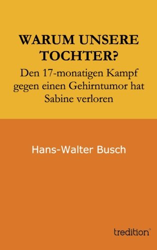 Warum unsere Tochter?: Den 17-monatigen Kampf gegen einen Gehirntumor hat Sabine verloren