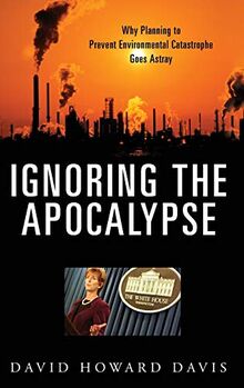 Ignoring the Apocalypse: Why Planning to Prevent Environmental Catastrophe Goes Astray (Politics and the Environment)
