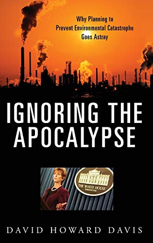 Ignoring the Apocalypse: Why Planning to Prevent Environmental Catastrophe Goes Astray (Politics and the Environment)