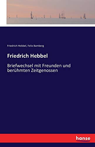 Friedrich Hebbel: Briefwechsel mit Freunden und berühmten Zeitgenossen