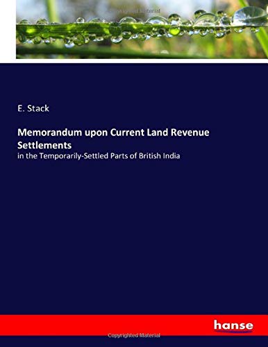 Memorandum upon Current Land Revenue Settlements: in the Temporarily-Settled Parts of British India
