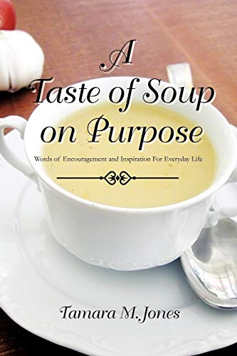 A Taste of Soup on Purpose: Words of Encouragement and Inspiration For Everyday Life