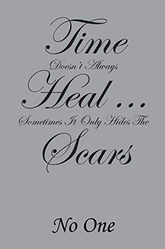 Time Doesn't Always Heal . . . Sometimes It Only Hides The Scars
