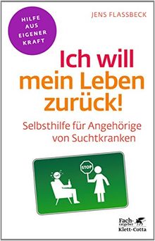 Ich will mein Leben zurück!: Selbsthilfe für Angehörige von Suchtkranken