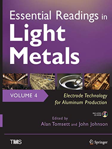 Essential Readings in Light Metals, Volume 4, Electrode Technology for Aluminum Production (The Minerals, Metals & Materials Series, Band 4)