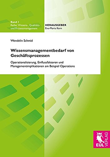 Wissensmanagementbedarf von Geschäftsprozessen: Operationalisierung, Einflussfaktoren und Managementimplikationen am Beispiel Operations (Wissens-, Qualitäts- und Prozessmanagement)