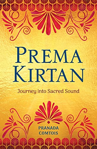 Pranada Comtois Prema Kirtan, Journey Into Sacred Sound (The Bhakti Series, Band 3)