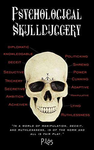 Psychological Skullduggery: In a World of Manipulation, Deceit, and Ruthlessness, Is of the Norm and All Is Fair Play.