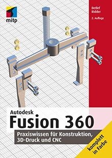 Autodesk Fusion 360: Praxiswissen für Konstruktion, 3D-Druck und CNC (mitp Professional)