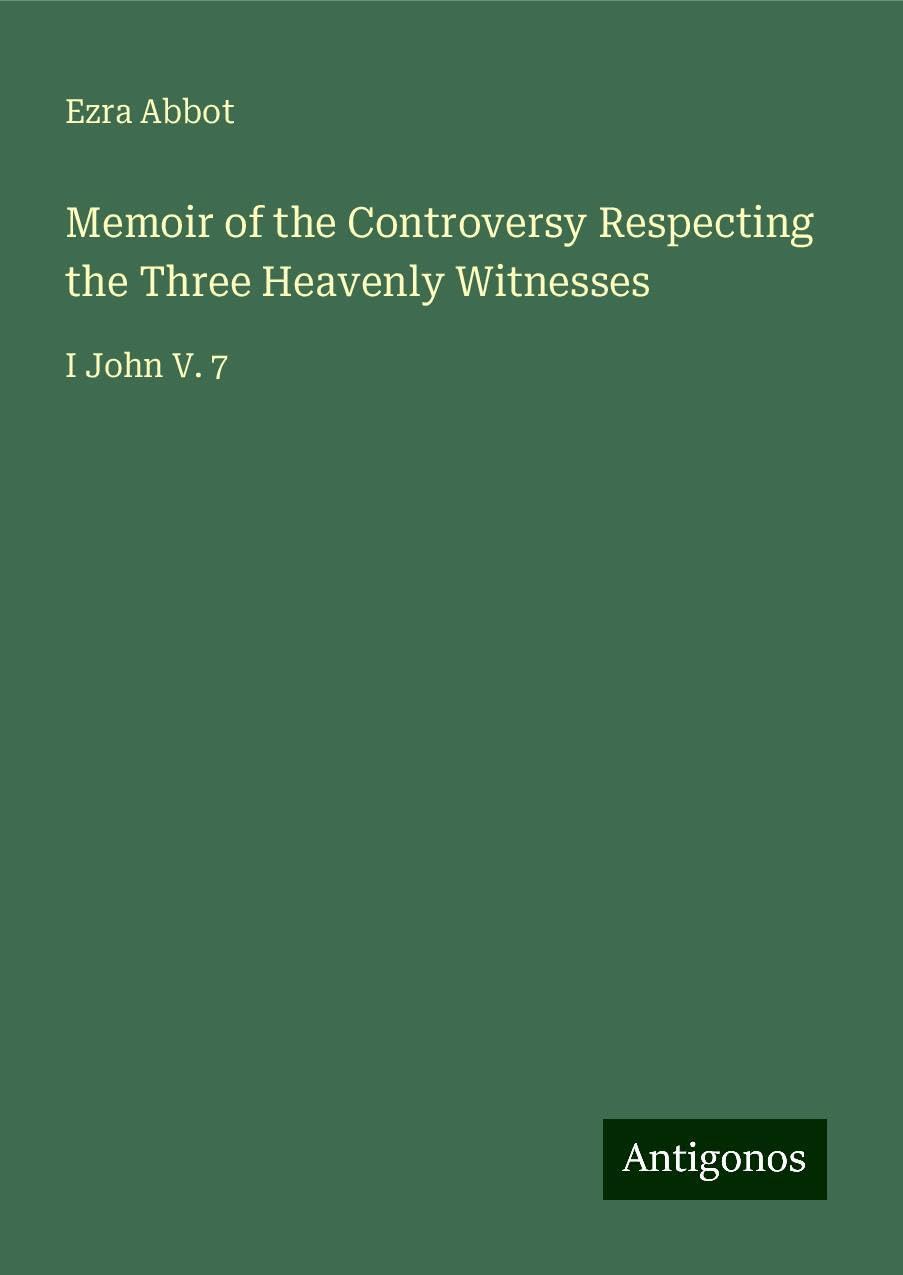 Memoir of the Controversy Respecting the Three Heavenly Witnesses: I John V. 7