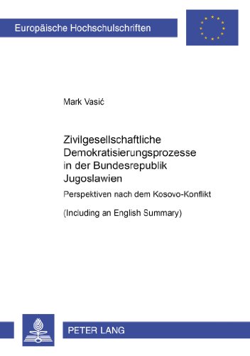Zivilgesellschaftliche Demokratisierungsprozesse in der Bundesrepublik Jugoslawien: Perspektiven nach dem Kosovo-Konflikt- (Including an English ... / Publications Universitaires Européennes)