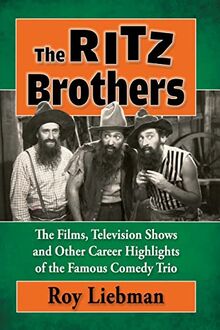 Ritz Brothers: The Films, Television Shows and Other Career Highlights of the Famous Comedy Trio