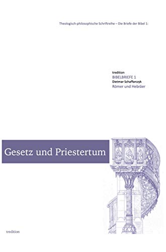 Gesetz und Priestertum: Die Briefe der Bibel 1: Römer und Hebräer (Theologisch-pfilosophische Schriftreihe)