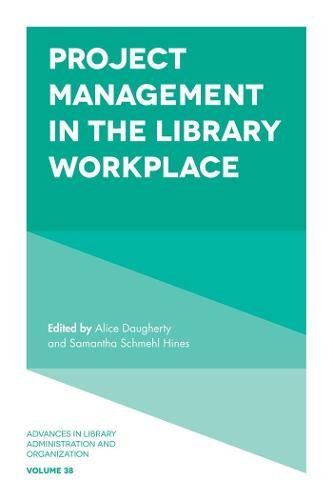 Project Management in the Library Workplace (Advances in Library Administration and Organization, Band 38)