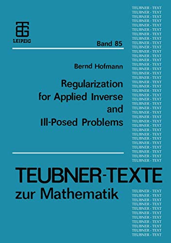 Regularization for Applied Inverse and Ill-Posed Problems: A Numerical Approach (Teubner-Texte zur Mathematik, 85, Band 85)