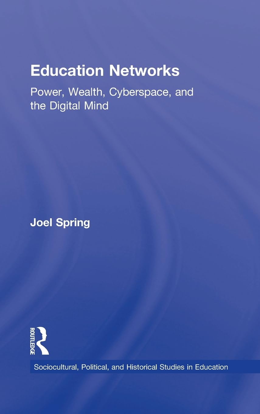 Education Networks: Power, Wealth, Cyberspace, and the Digital Mind (Sociocultural, Political, Historical Studies in Education)