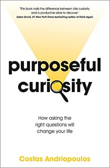 Purposeful Curiosity: How asking the right questions will change your life