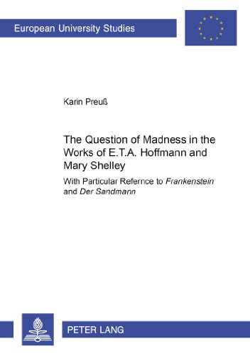 The Question of Madness in the Works of E.T.A. Hoffmann and Mary Shelley: With Particular Reference to Frankenstein and Der Sandmann ... / Publications Universitaires Européennes)