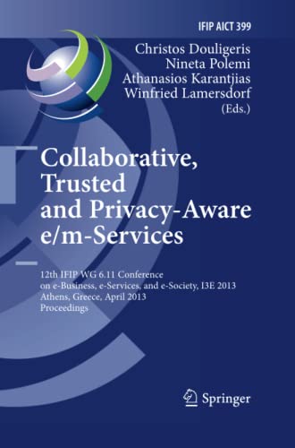 Collaborative, Trusted and Privacy-Aware e/m-Services: 12th IFIP WG 6.11 Conference on e-Business, e-Services, and e-Society, I3E 2013, Athens, ... and Communication Technology, Band 399)