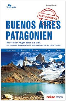 Buenos Aires und Patagonien: Das komplette Reisehandbuch