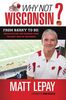 Why Not Wisconsin?: From Barry to Bo: Broadcasting the Badgers from the Best Seat in the House