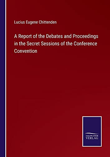 A Report of the Debates and Proceedings in the Secret Sessions of the Conference Convention