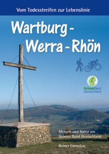 Wartburg - Werra - Rhön: Vom Todesstreifen zur Lebenslinie: Von der Wartburg Werra aufwärts ins Land der weißen Berge und zu den ... zur Rhön hinauf, ins Land der offenen Fernen.