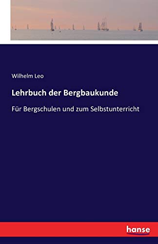 Lehrbuch der Bergbaukunde: Für Bergschulen und zum Selbstunterricht