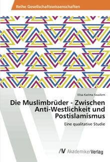 Die Muslimbrüder - Zwischen Anti-Westlichkeit und Postislamismus: Eine qualitative Studie