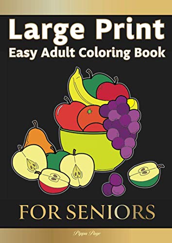 Large Print Easy Adult Coloring Book: FOR SENIORS: The Perfect Companion For Seniors, Beginners & Anyone Who Enjoys Easy Coloring
