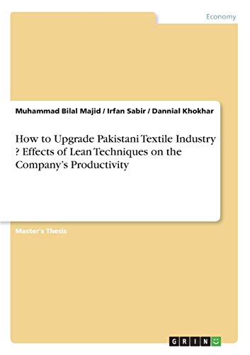 How to Upgrade Pakistani Textile Industry ? Effects of Lean Techniques on the Company¿s Productivity: Magisterarbeit
