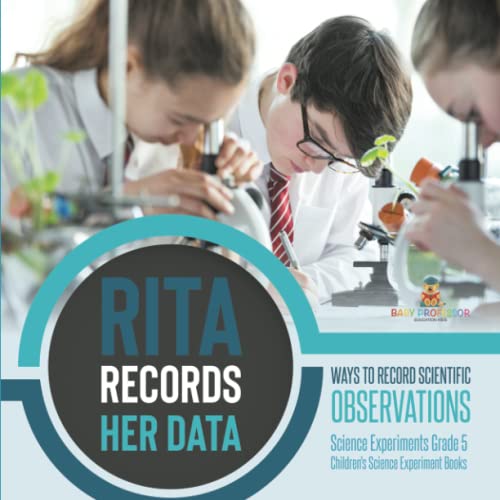 Rita Records Her Data: Ways to Record Scientific Observations Science Experiments Grade 5 Children's Science Experiment Books