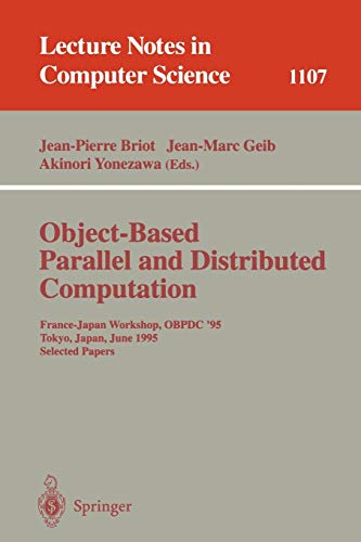 Object-Based Parallel and Distributed Computation: France-Japan Workshop, OBPDC'95, Tokyo, Japan, June 21 - 23, 1995, Selected Papers (Lecture Notes in Computer Science, 1107, Band 1107)