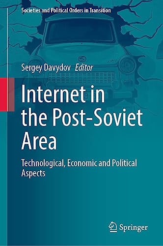 Internet in the Post-Soviet Area: Technological, Economic and Political Aspects (Societies and Political Orders in Transition)