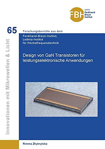 Design von GaN Transistoren für leistungselektronische Anwendungen (Innovationen mit Mikrowellen und Licht: Forschungsberichte aus dem Ferdinand-Braun-Institut für Höchstfrequenztechnik)
