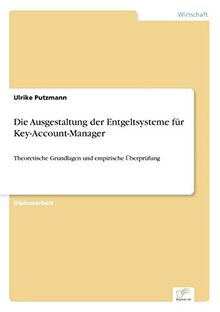 Die Ausgestaltung der Entgeltsysteme für Key-Account-Manager: Theoretische Grundlagen und empirische Überprüfung