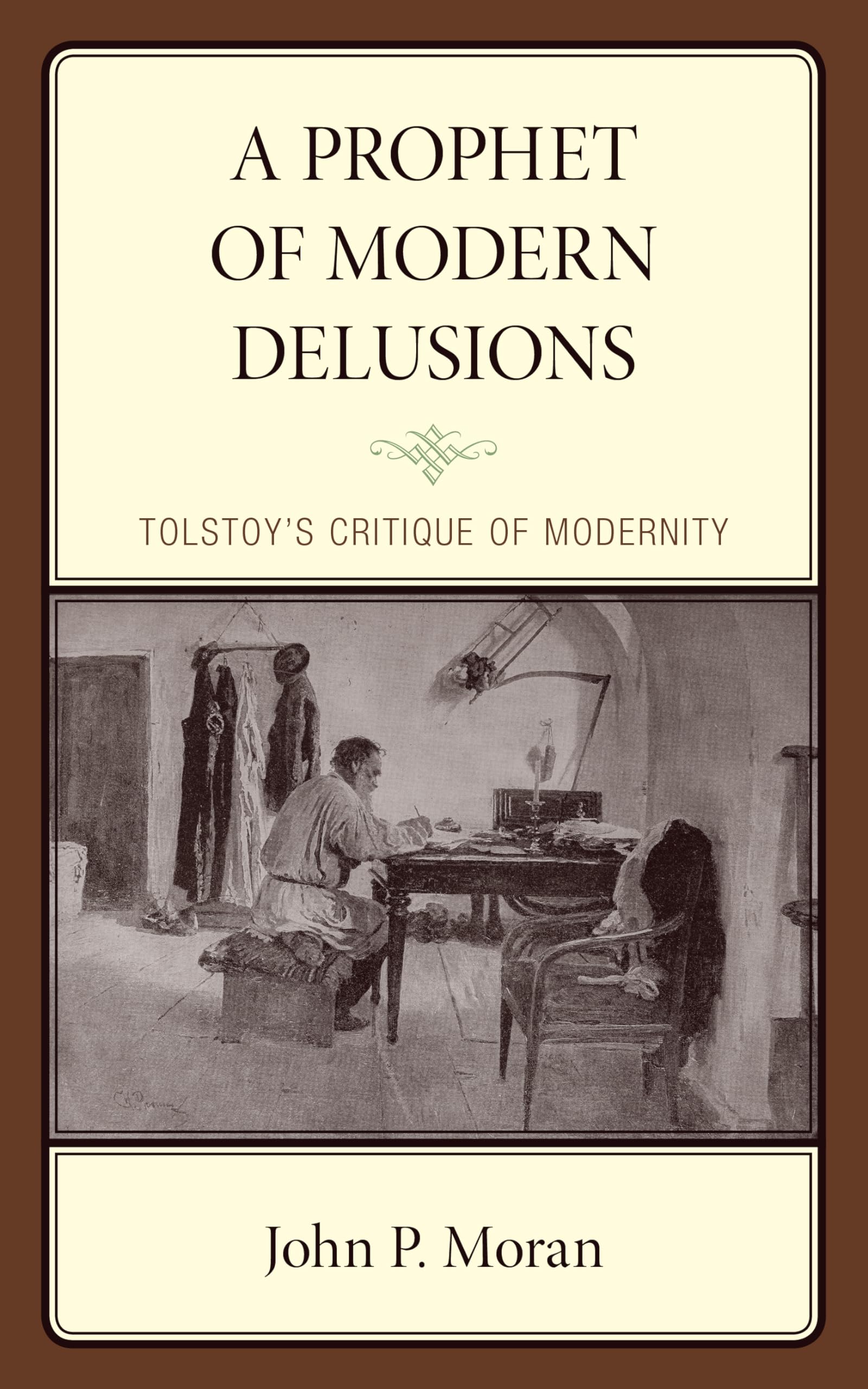 A Prophet of Modern Delusions: Tolstoy's Critique of Modernity (Politics, Literature, & Film)
