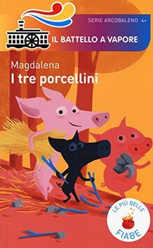 I tre porcellini. Le più belle fiabe (Il battello a vapore. Serie arcobaleno)