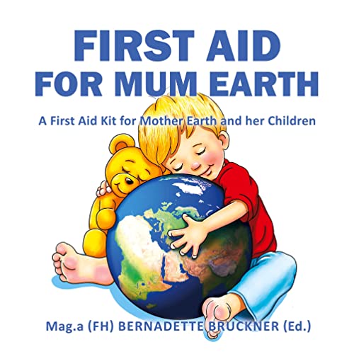 First Aid for Mum Earth: A First Aid Kit for Mother Earth and Her Children