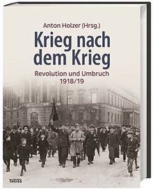 Krieg nach dem Krieg: Revolution und Umbruch 1918/19