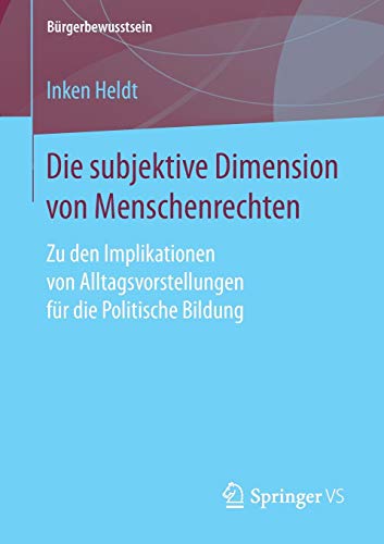 Die subjektive Dimension von Menschenrechten: Zu den Implikationen von Alltagsvorstellungen für die Politische Bildung (Bürgerbewusstsein)