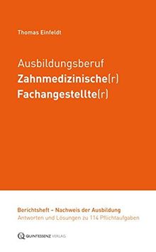 Ausbildungsberuf Zahnmedizinische(r) Fachangestellte(r): Berichtsheft - Nachweis der Ausbildung - Antworten und Lösungen zu 114 Pflichtaufgaben