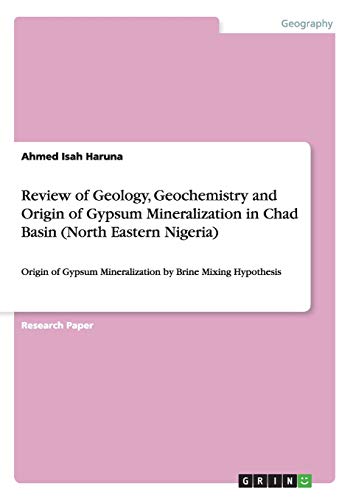 Review of Geology, Geochemistry and Origin of Gypsum Mineralization in Chad Basin (North Eastern Nigeria): Origin of Gypsum Mineralization by Brine Mixing Hypothesis