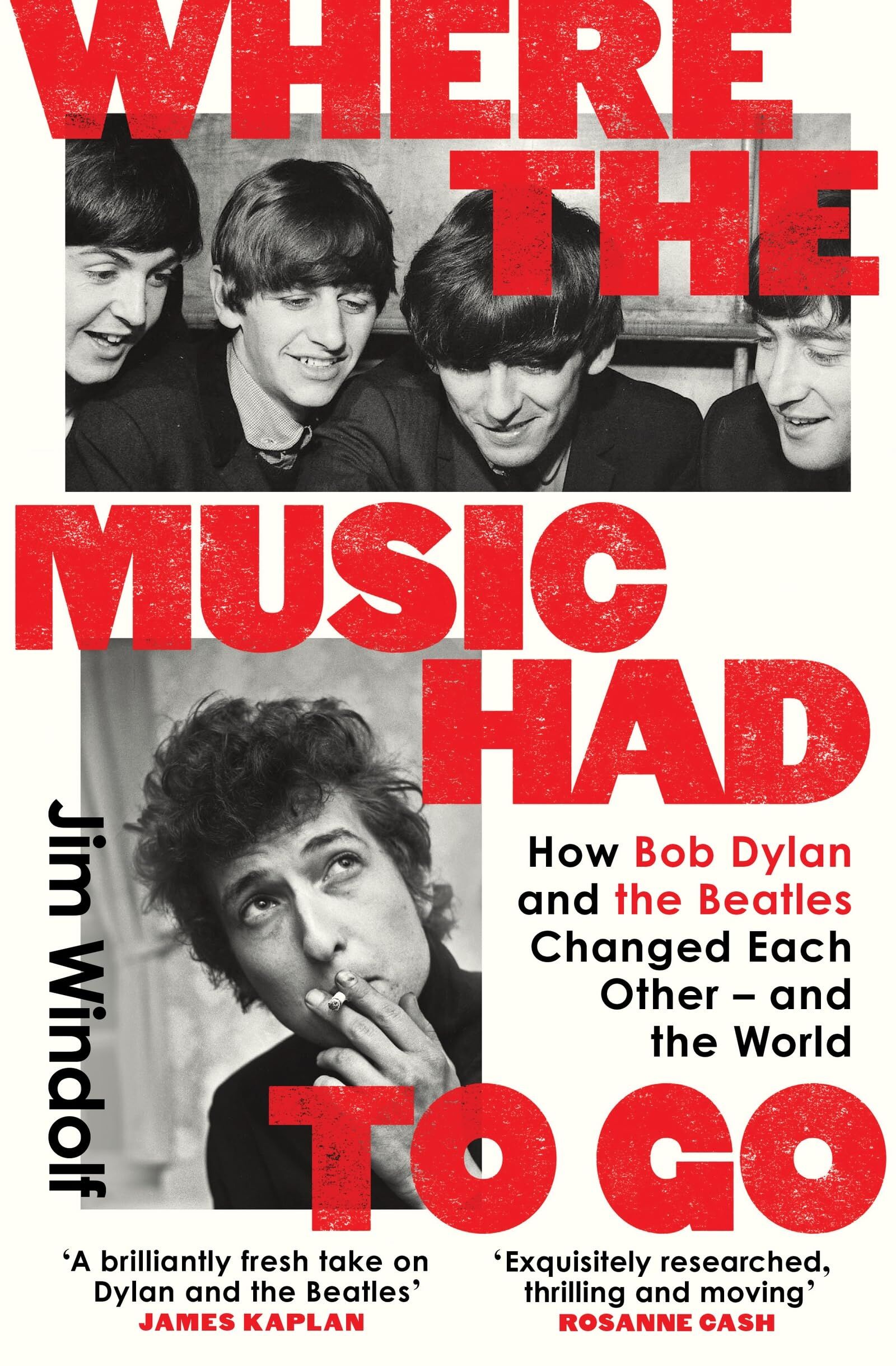 Jim Windolf Where The Music Had To Go, How Bob Dylan And The Beatles Changed Each Other – And The World