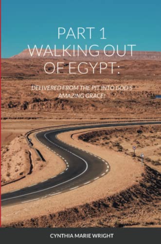 PART 1 WALKING OUT OF EGYPT:: DELIVERED FROM THE PIT INTO GOD'S AMAZING GRACE!